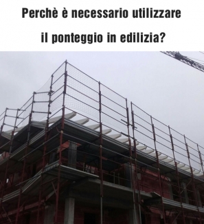 Perchè utilizzare il ponteggio in edilizia?